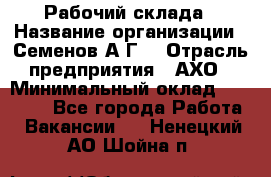 Рабочий склада › Название организации ­ Семенов А.Г. › Отрасль предприятия ­ АХО › Минимальный оклад ­ 18 000 - Все города Работа » Вакансии   . Ненецкий АО,Шойна п.